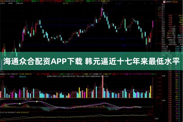 海通众合配资APP下载 韩元逼近十七年来最低水平